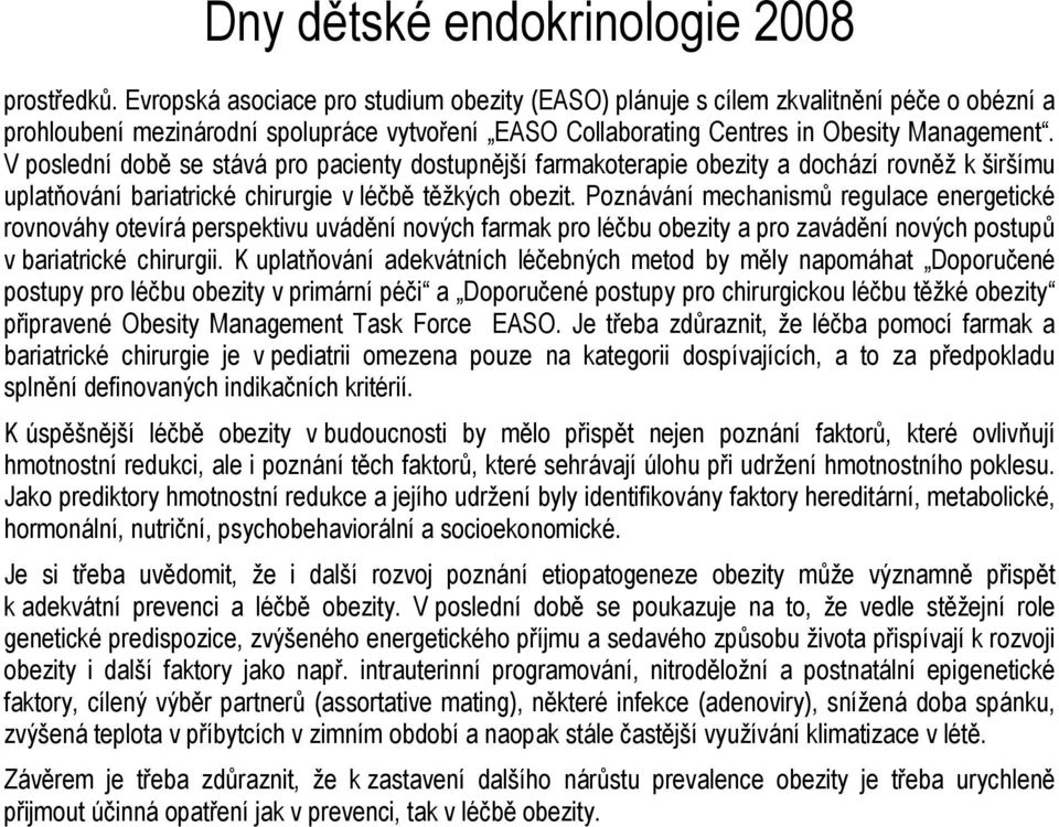 Poznávání mechanismů regulace energetické rovnováhy otevírá perspektivu uvádění nových farmak pro léčbu obezity a pro zavádění nových postupů v bariatrické chirurgii.