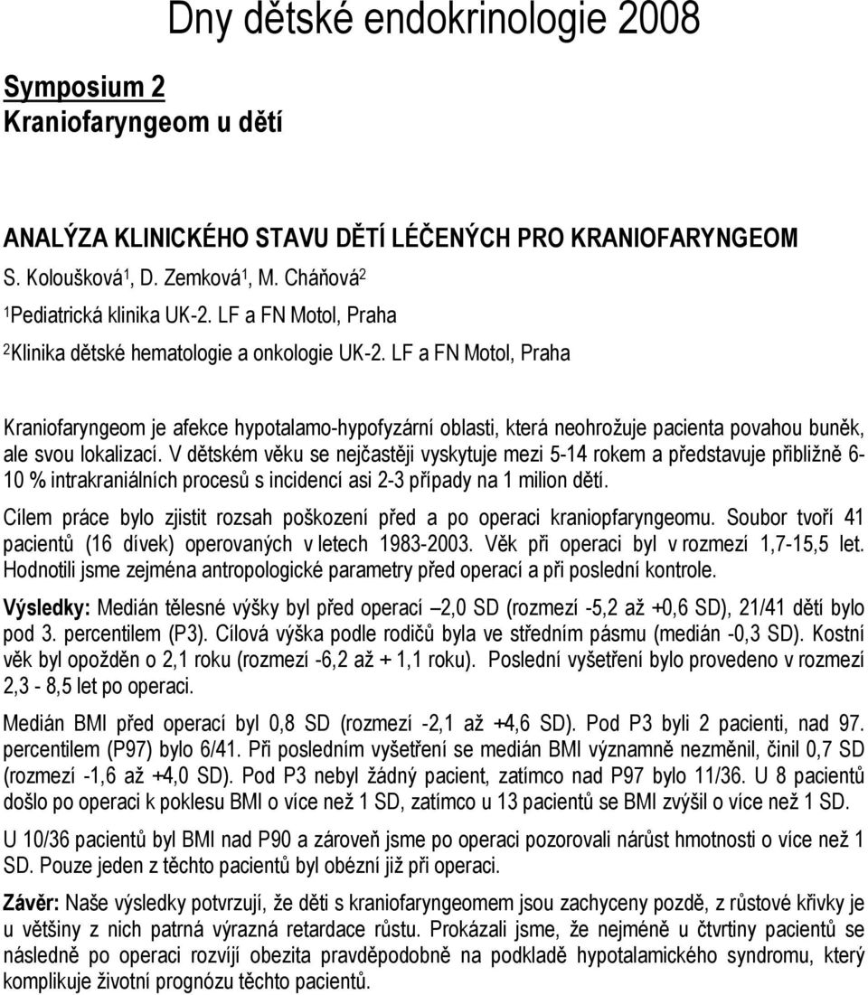 LF a FN Motol, Praha Kraniofaryngeom je afekce hypotalamo-hypofyzární oblasti, která neohrožuje pacienta povahou buněk, ale svou lokalizací.