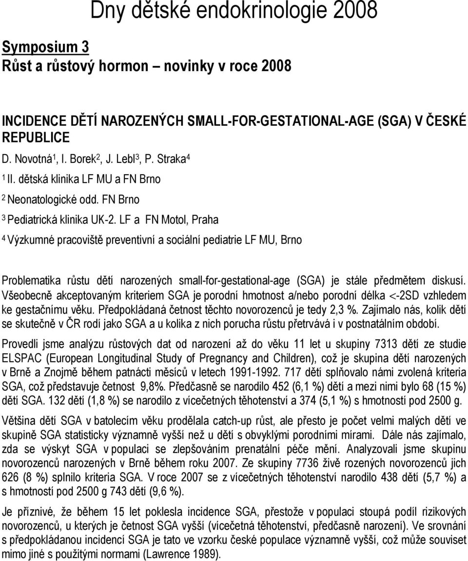 LF a FN Motol, Praha 4 Výzkumné pracoviště preventivní a sociální pediatrie LF MU, Brno Problematika růstu dětí narozených small-for-gestational-age (SGA) je stále předmětem diskusí.