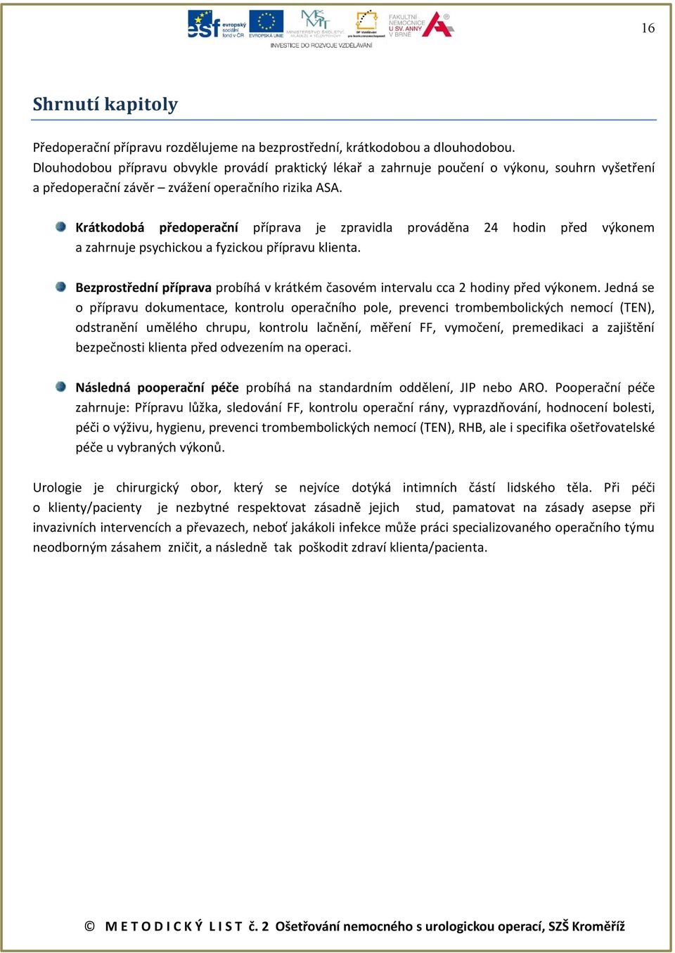 Krátkodobá předoperační příprava je zpravidla prováděna 24 hodin před výkonem a zahrnuje psychickou a fyzickou přípravu klienta.