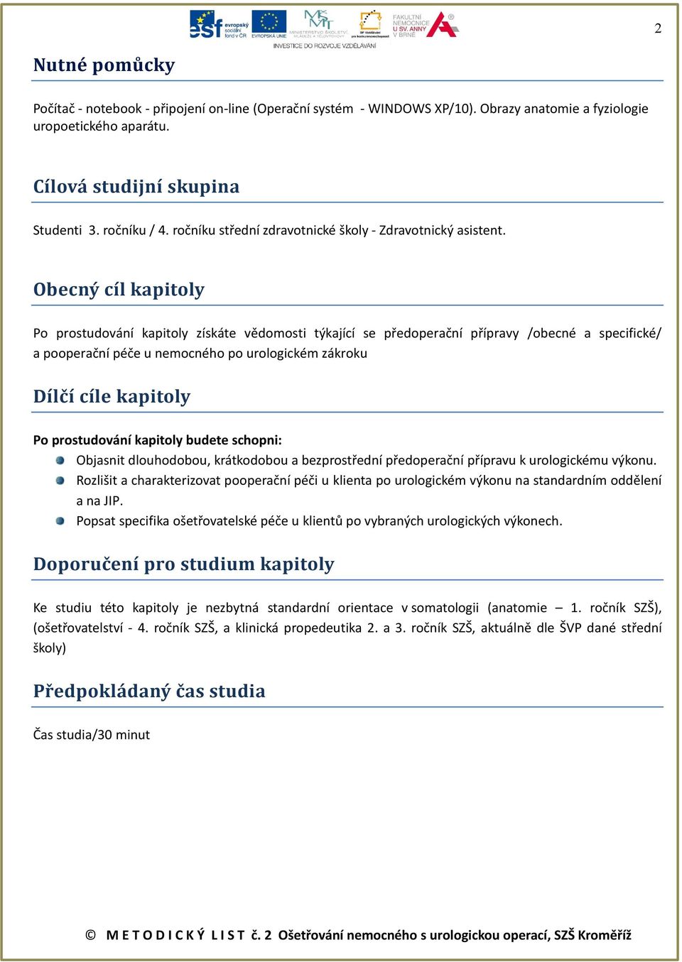 Obecný cíl kapitoly Po prostudování kapitoly získáte vědomosti týkající se předoperační přípravy /obecné a specifické/ a pooperační péče u nemocného po urologickém zákroku Dílčí cíle kapitoly Po