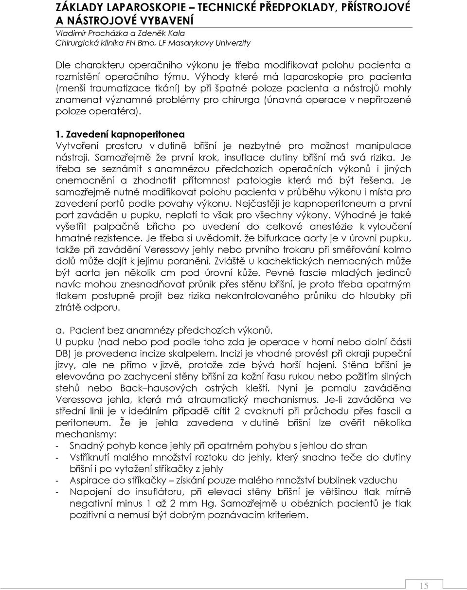 Výhody které má laparoskopie pro pacienta (menší traumatizace tkání) by při špatné poloze pacienta a nástrojů mohly znamenat významné problémy pro chirurga (únavná operace v nepřirozené poloze