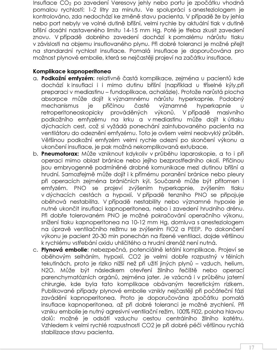 V případě dobrého zavedení dochází k pomalému nárůstu tlaku v závislosti na objemu insuflovaného plynu. Při dobré toleranci je moţné přejít na standardní rychlost insuflace.