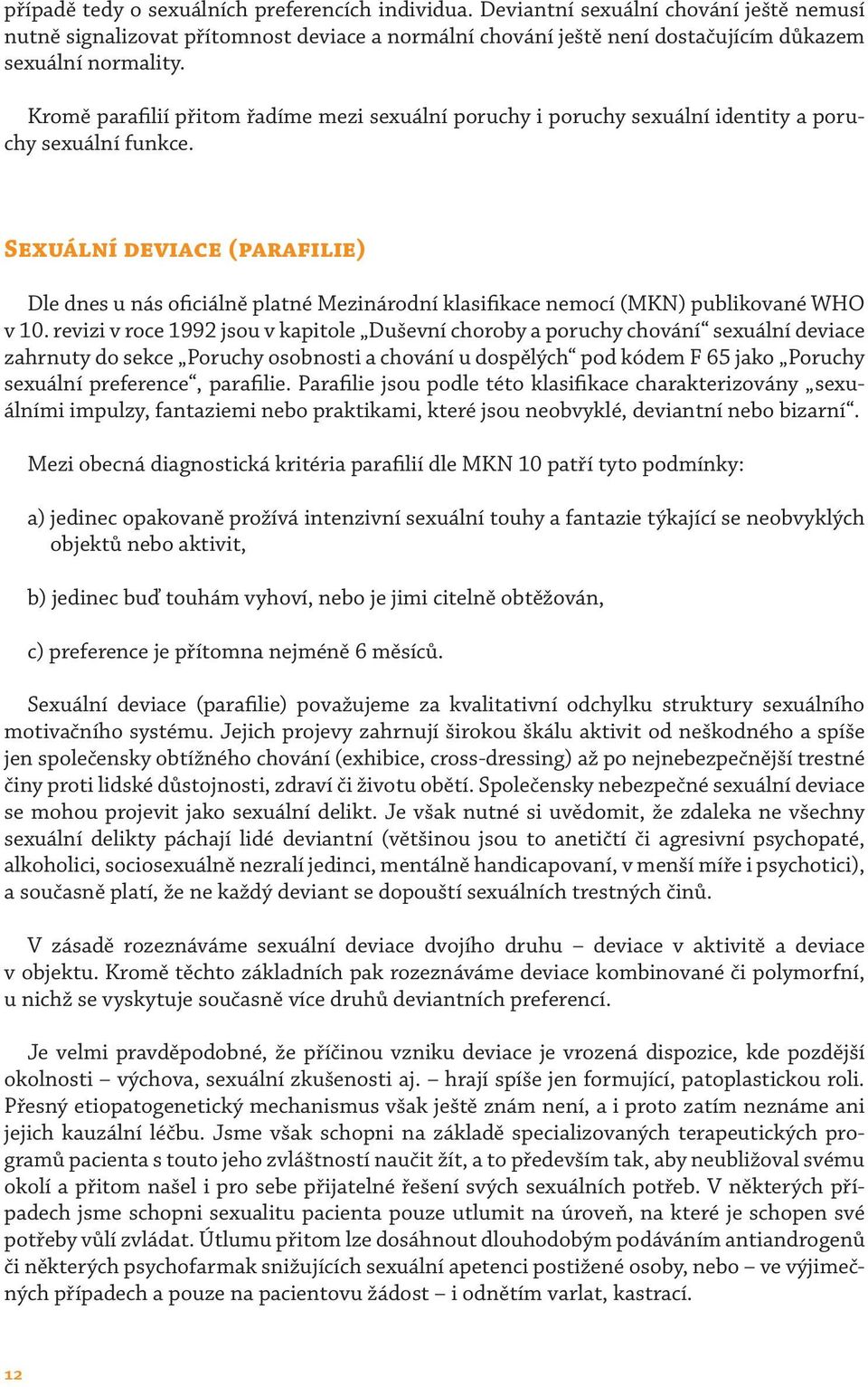 Sexuální deviace (parafilie) Dle dnes u nás oficiálně platné Mezinárodní klasifikace nemocí (MKN) publikované WHO v 10.