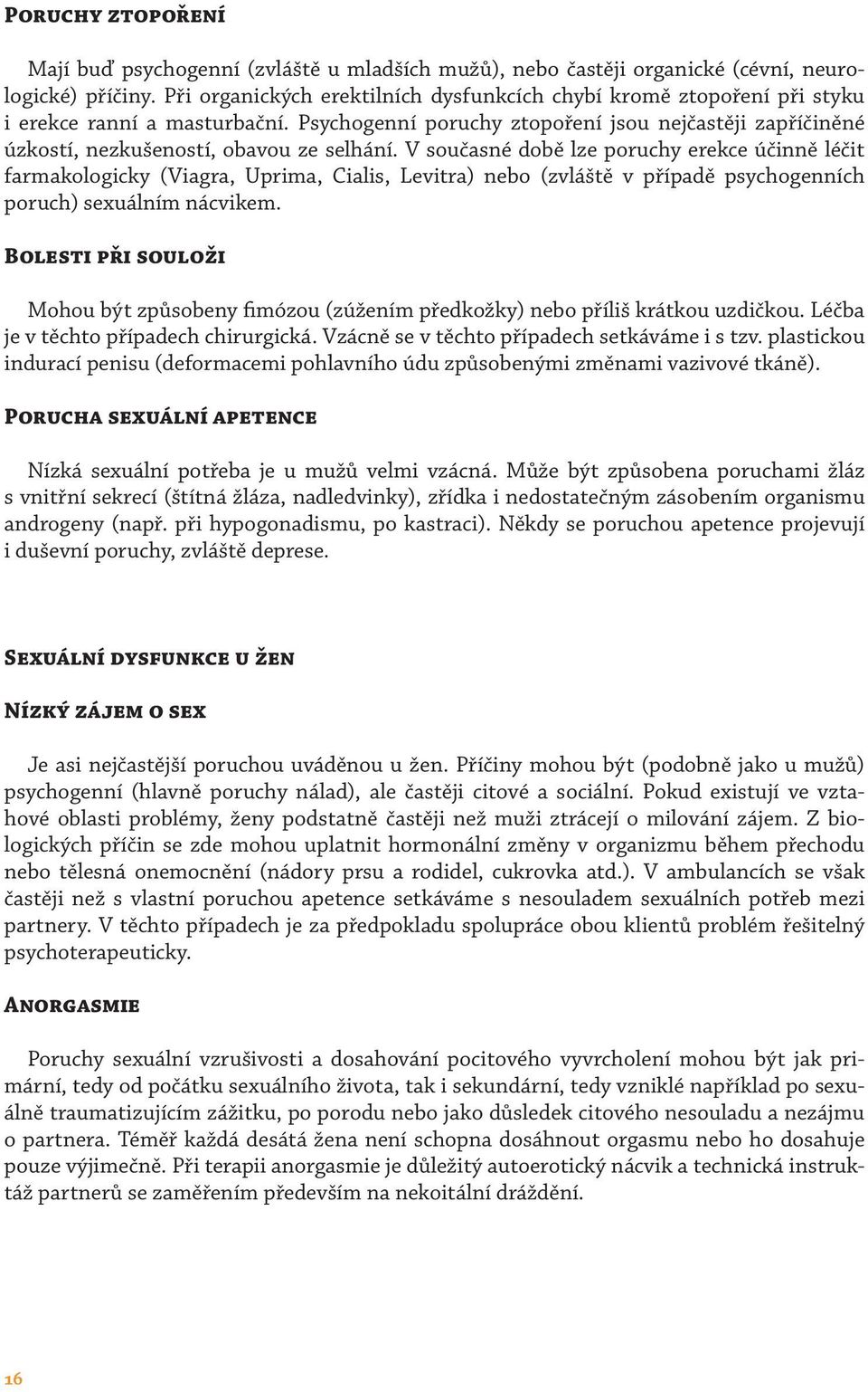 Psychogenní poruchy ztopoření jsou nejčastěji zapříčiněné úzkostí, nezkušeností, obavou ze selhání.