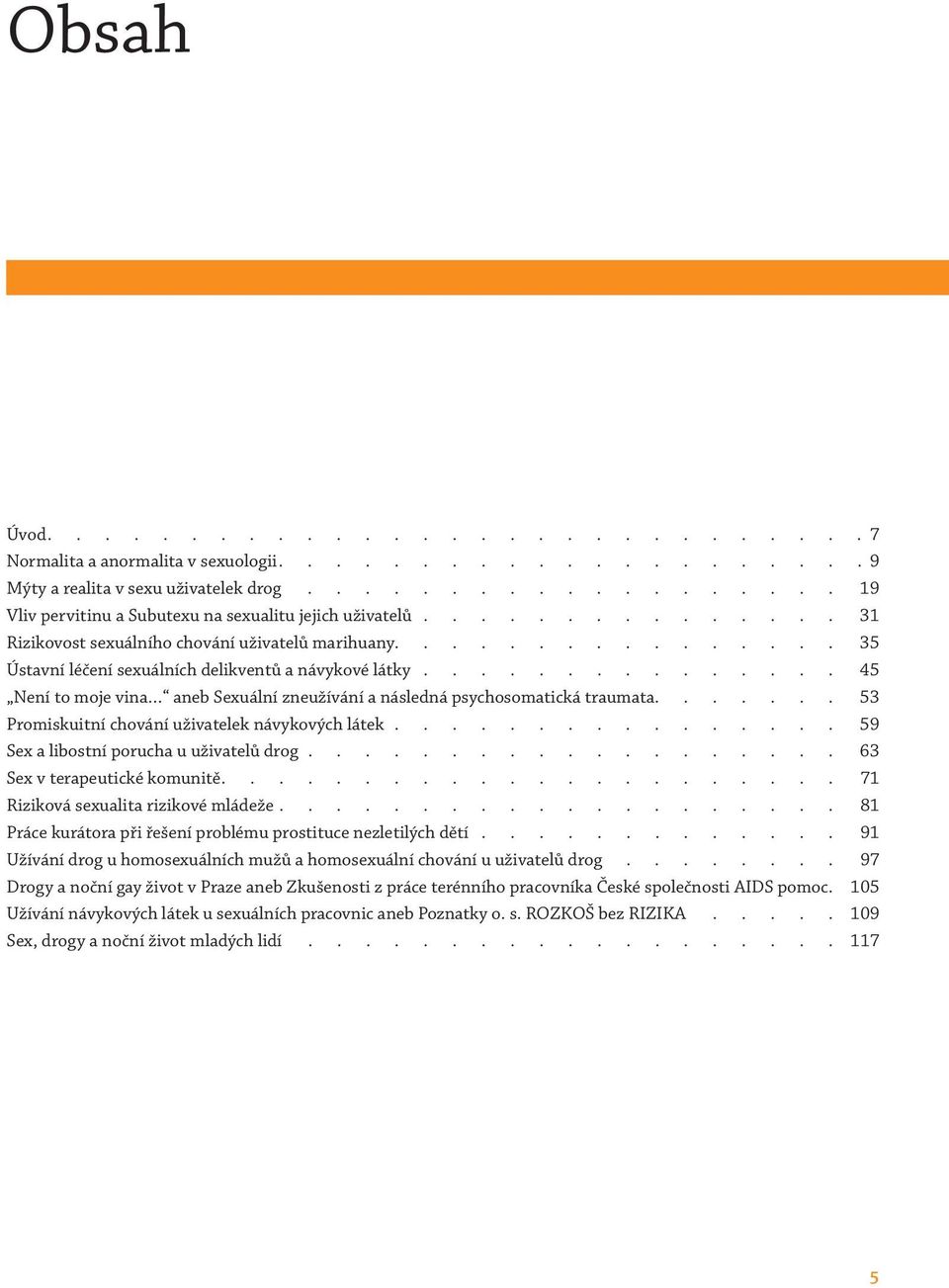 .............. 45 Není to moje vina aneb Sexuální zneužívání a následná psychosomatická traumata 53 Promiskuitní chování uživatelek návykových látek................ 59 Sex a libostní porucha u uživatelů drog.