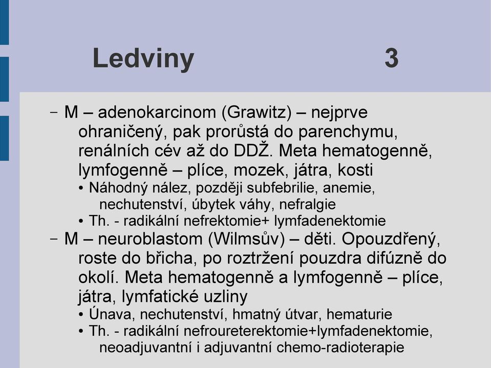 - radikální nefrektomie+ lymfadenektomie M neuroblastom (Wilmsův) děti. Opouzdřený, roste do břicha, po roztržení pouzdra difúzně do okolí.