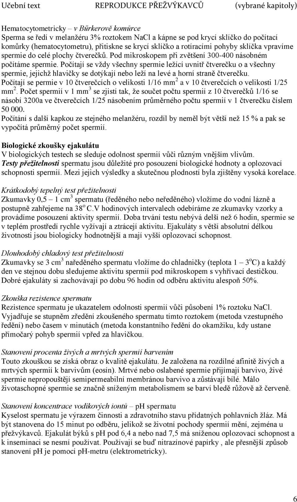 Počítají se vždy všechny spermie ležící uvnitř čtverečku o a všechny spermie, jejichž hlavičky se dotýkají nebo leží na levé a horní straně čtverečku.