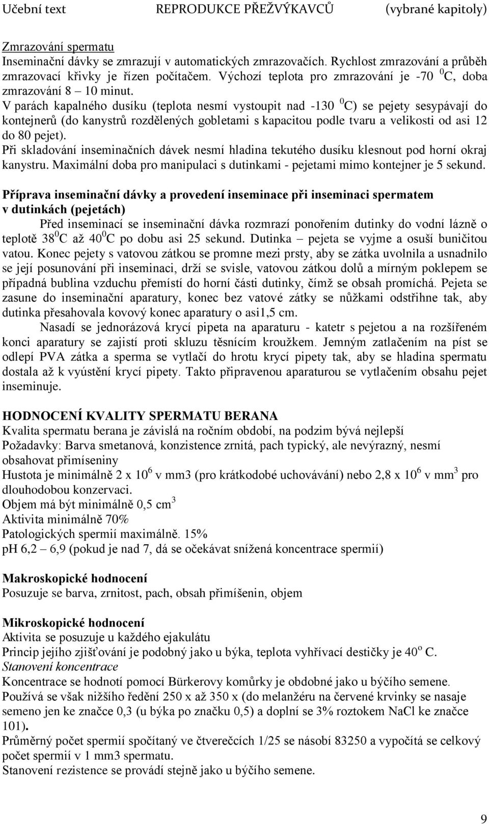 V parách kapalného dusíku (teplota nesmí vystoupit nad -130 0 C) se pejety sesypávají do kontejnerů (do kanystrů rozdělených gobletami s kapacitou podle tvaru a velikosti od asi 12 do 80 pejet).