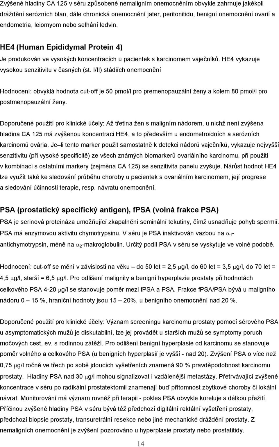 I/II) stádiích onemocnění Hodnocení: obvyklá hodnota cut-off je 50 pmol/l pro premenopauzální ženy a kolem 80 pmol/l pro postmenopauzální ženy.