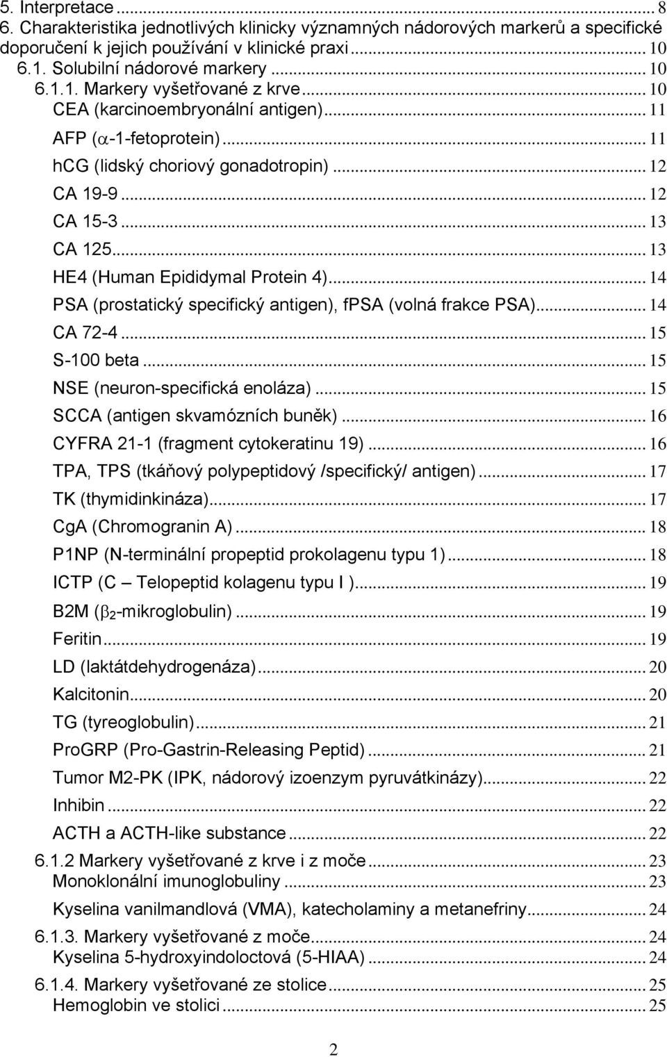 .. 14 PSA (prostatický specifický antigen), fpsa (volná frakce PSA)... 14 CA 72-4... 15 S-100 beta... 15 NSE (neuron-specifická enoláza)... 15 SCCA (antigen skvamózních buněk).
