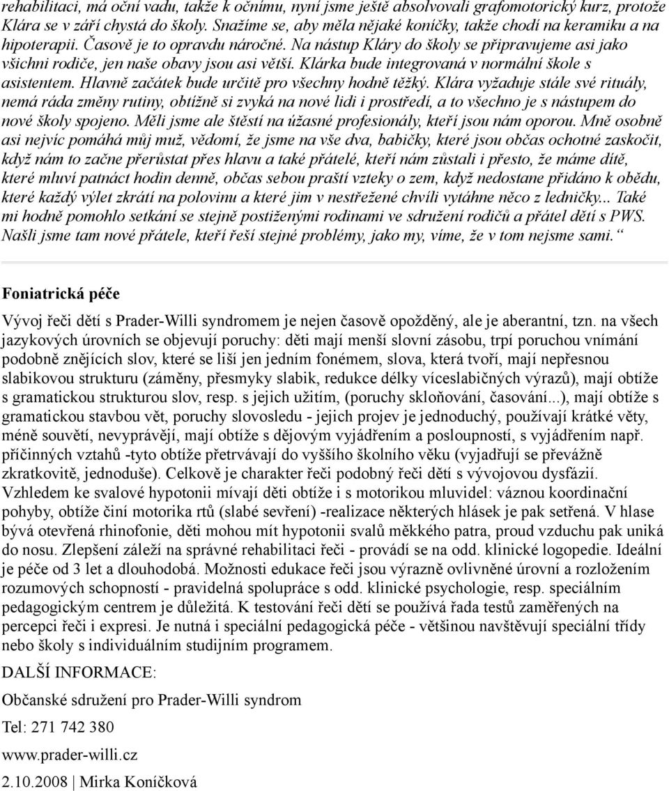 Na nástup Kláry do školy se připravujeme asi jako všichni rodiče, jen naše obavy jsou asi větší. Klárka bude integrovaná v normální škole s asistentem.