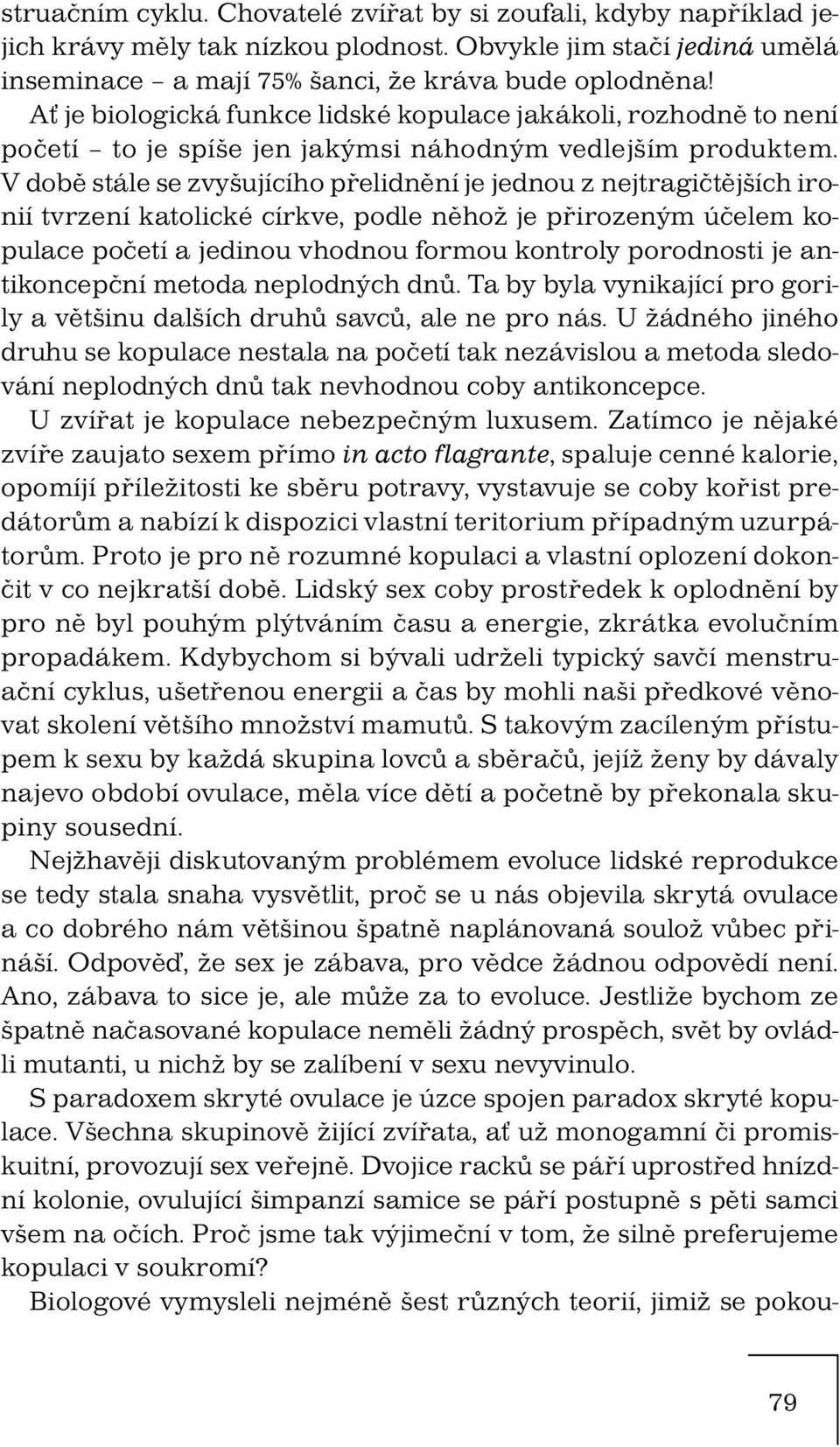 V době stále se zvyšujícího přelidnění je jednou z nejtragičtějších ironií tvrzení katolické církve, podle něhož je přirozeným účelem kopulace početí a jedinou vhodnou formou kontroly porodnosti je