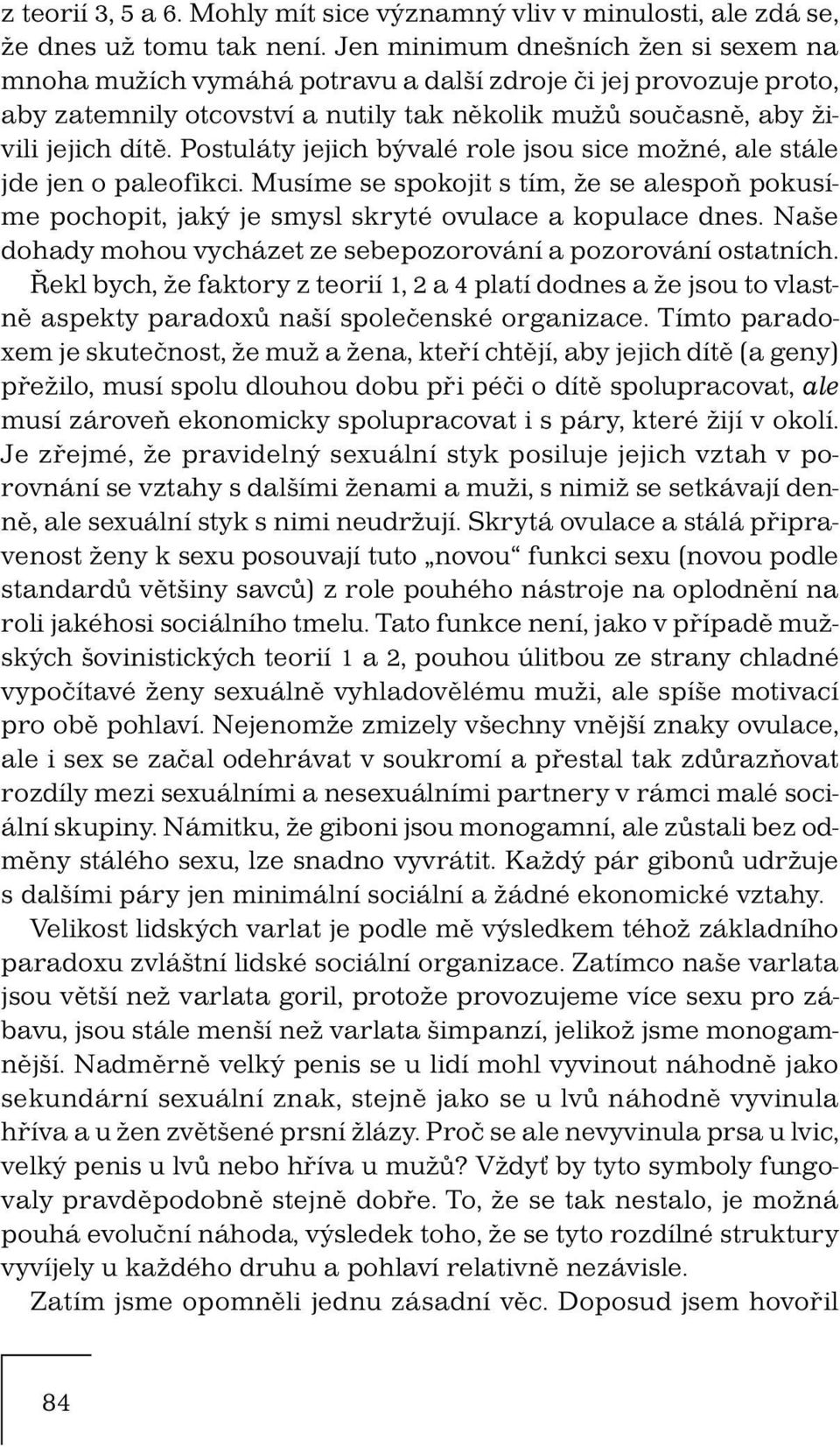 Postuláty jejich bývalé role jsou sice možné, ale stále jde jen o paleofikci. Musíme se spokojit s tím, že se alespoň pokusíme pochopit, jaký je smysl skryté ovulace a kopulace dnes.