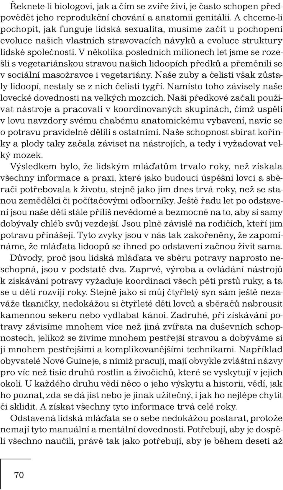 V několika posledních milionech let jsme se rozešli s vegetariánskou stravou našich lidoopích předků a přeměnili se v sociální masožravce i vegetariány.