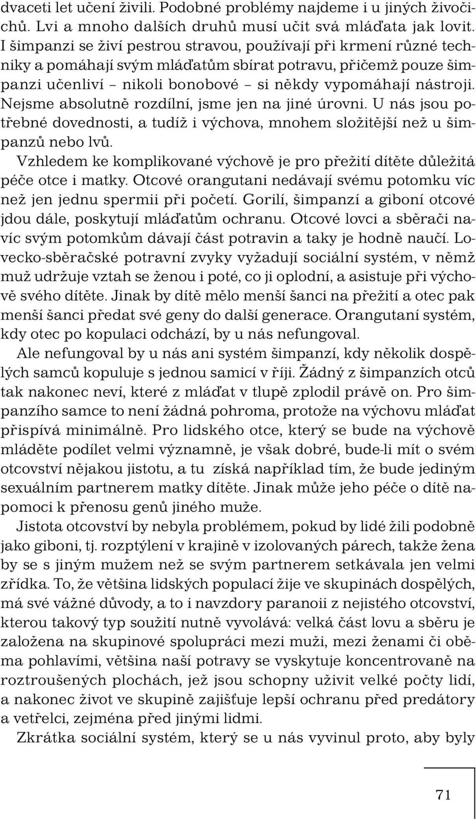 Nejsme absolutně rozdílní, jsme jen na jiné úrovni. U nás jsou potřebné dovednosti, a tudíž i výchova, mnohem složitější než u šimpanzů nebo lvů.