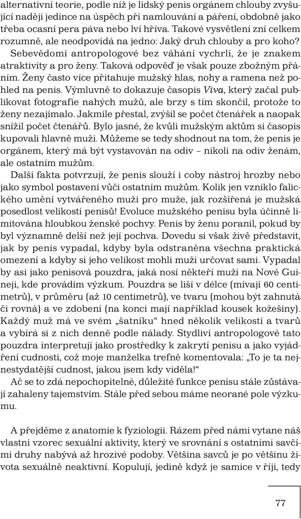 Taková odpověď je však pouze zbožným přáním. Ženy často více přitahuje mužský hlas, nohy a ramena než pohled na penis.