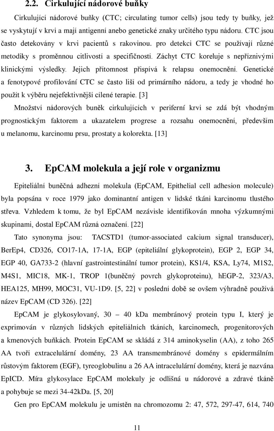 Jejich přítomnost přispívá k relapsu onemocnění. Genetické a fenotypové profilování CTC se často liší od primárního nádoru, a tedy je vhodné ho použít k výběru nejefektivnější cílené terapie.