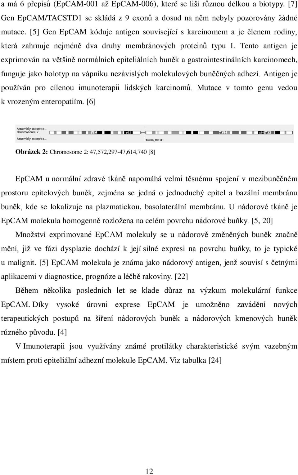 Tento antigen je exprimován na většině normálních epiteliálních buněk a gastrointestinálních karcinomech, funguje jako holotyp na vápníku nezávislých molekulových buněčných adhezí.