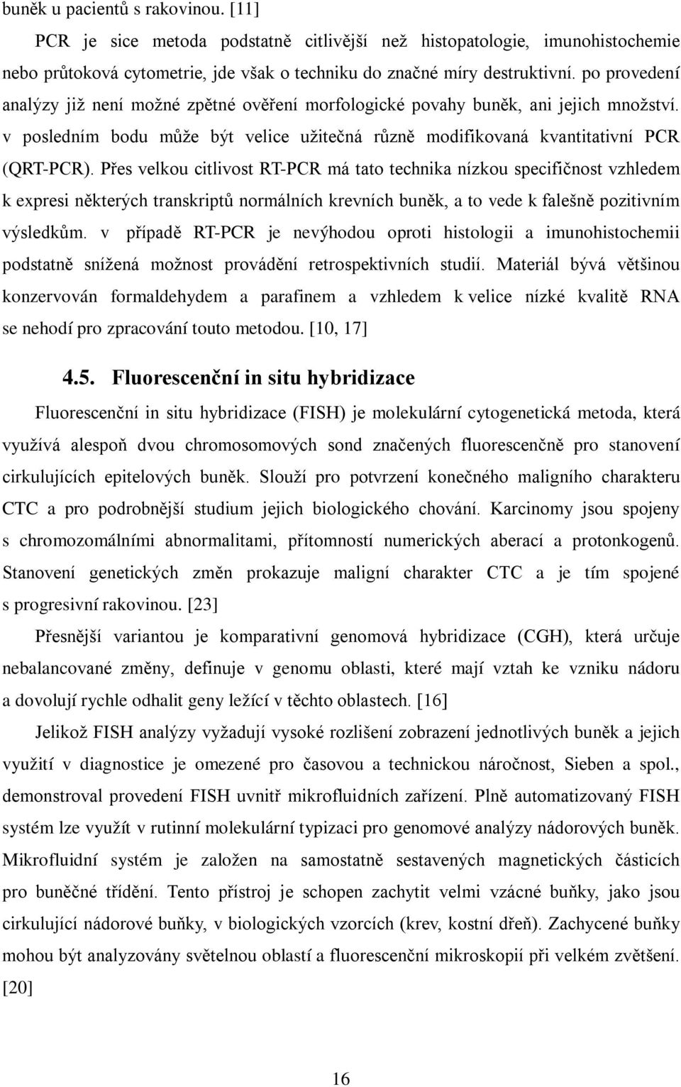 Přes velkou citlivost RT-PCR má tato technika nízkou specifičnost vzhledem k expresi některých transkriptů normálních krevních buněk, a to vede k falešně pozitivním výsledkům.