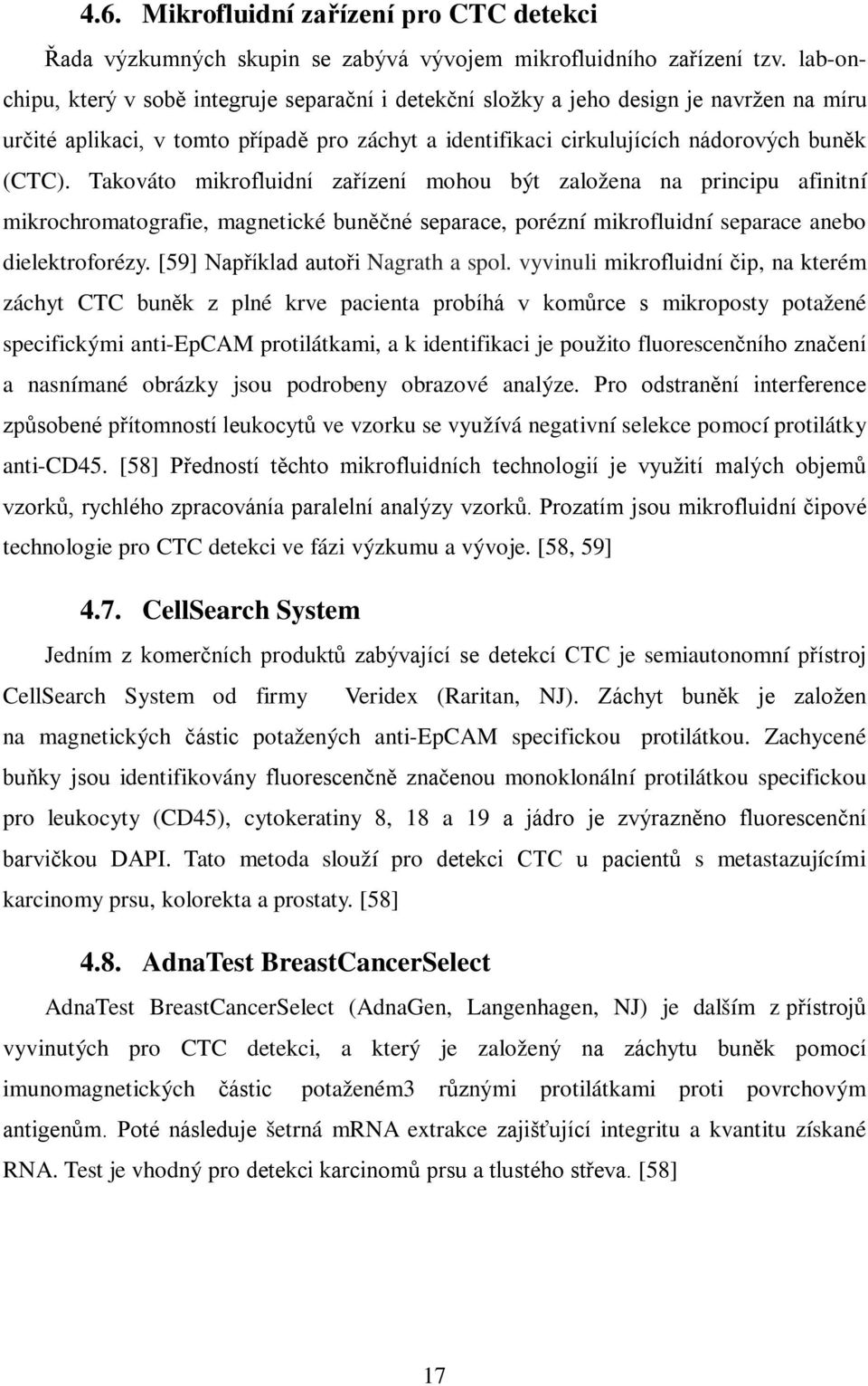 Takováto mikrofluidní zařízení mohou být založena na principu afinitní mikrochromatografie, magnetické buněčné separace, porézní mikrofluidní separace anebo dielektroforézy.