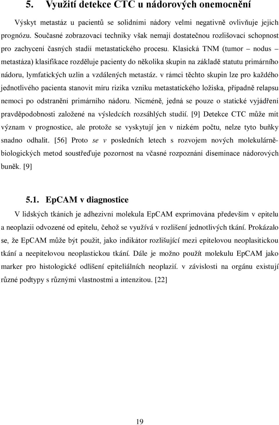 Klasická TNM (tumor nodus metastáza) klasifikace rozděluje pacienty do několika skupin na základě statutu primárního nádoru, lymfatických uzlin a vzdálených metastáz.