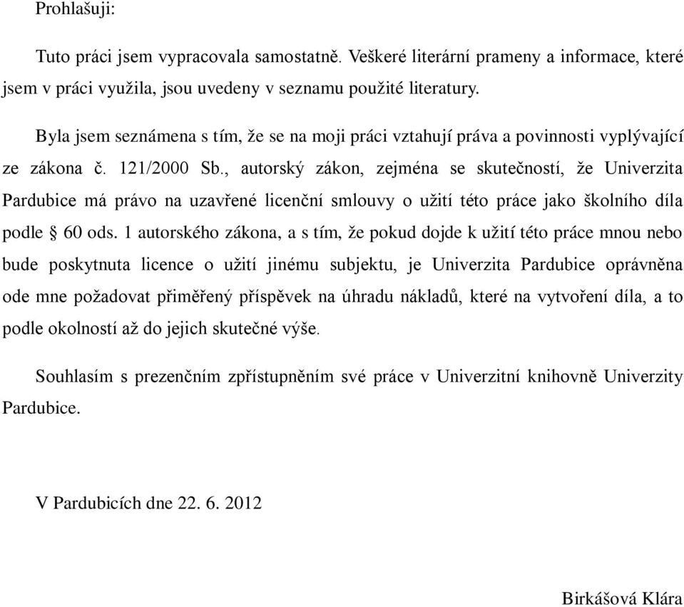 , autorský zákon, zejména se skutečností, že Univerzita Pardubice má právo na uzavřené licenční smlouvy o užití této práce jako školního díla podle 60 ods.
