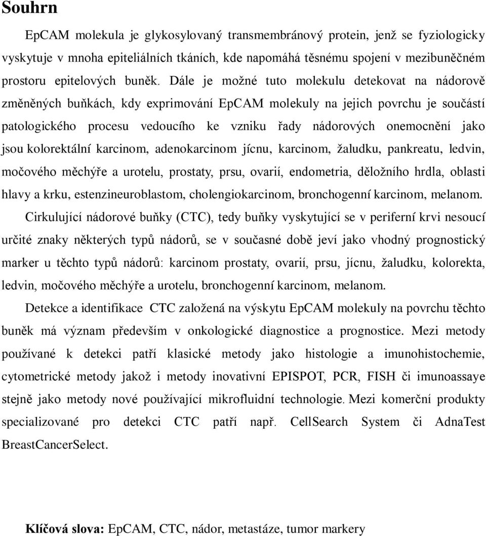 jako jsou kolorektální karcinom, adenokarcinom jícnu, karcinom, žaludku, pankreatu, ledvin, močového měchýře a urotelu, prostaty, prsu, ovarií, endometria, děložního hrdla, oblasti hlavy a krku,