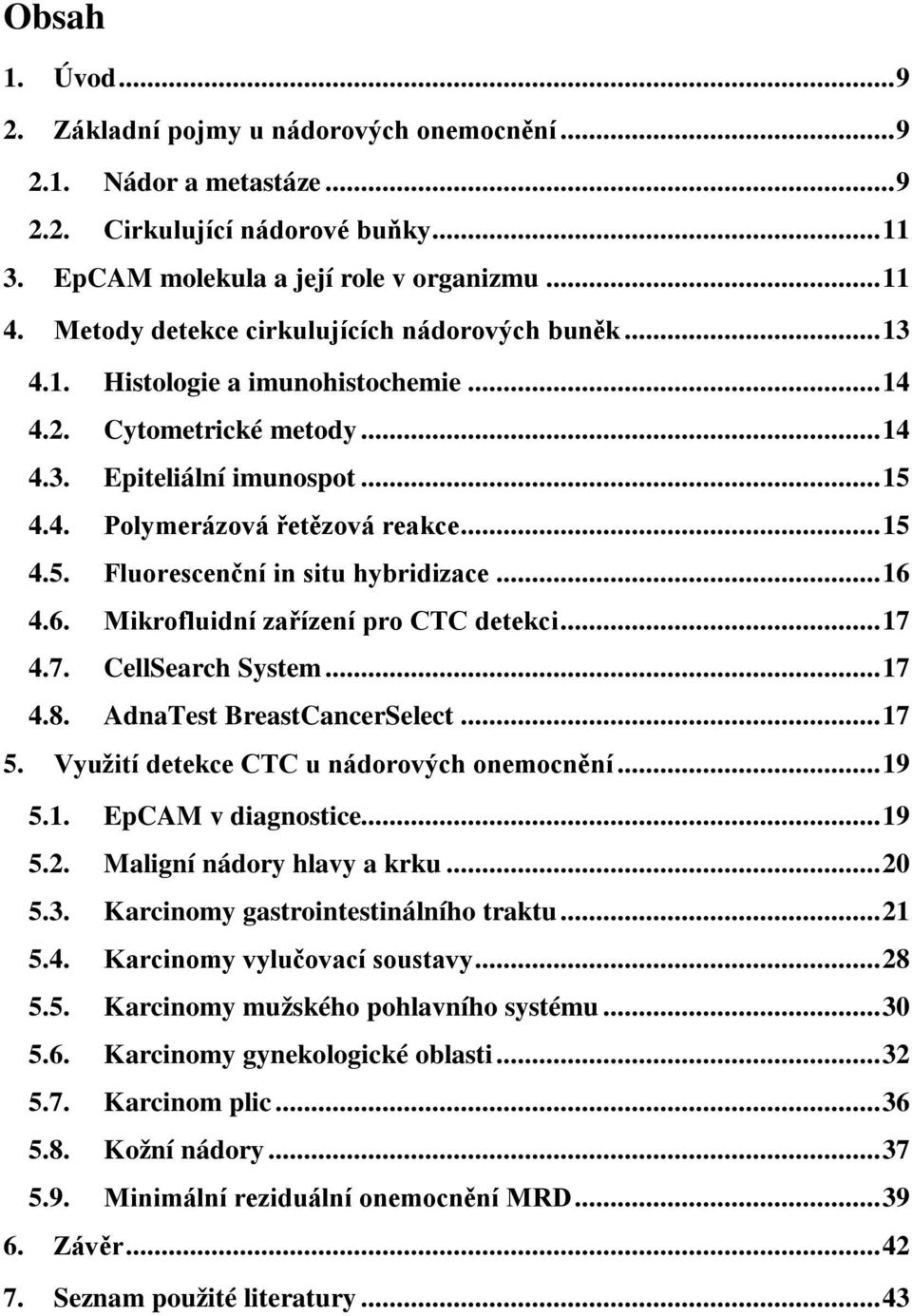 .. 16 4.6. Mikrofluidní zařízení pro CTC detekci... 17 4.7. CellSearch System... 17 4.8. AdnaTest BreastCancerSelect... 17 5. Využití detekce CTC u nádorových onemocnění... 19 5.1. EpCAM v diagnostice.