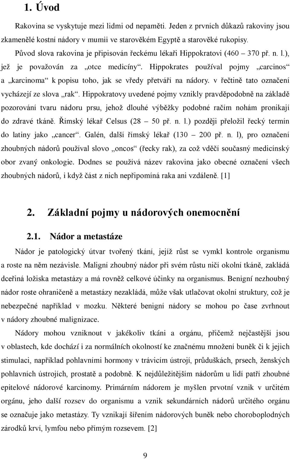 Hippokrates používal pojmy carcinos a karcinoma k popisu toho, jak se vředy přetváří na nádory. v řečtině tato označení vycházejí ze slova rak.