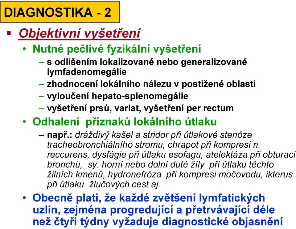 : dráždivý kašel a stridor při útlakové stenóze tracheobronchiálního stromu, chrapot při kompresi n. reccurens, dysfágie při útlaku esofagu, atelektáza při obturaci bronchů, sy.