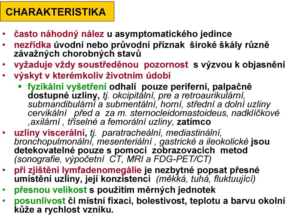 okcipitální, pre a retroaurikulární, submandibulární a submentální, horní, střední a dolní uzliny cervikální před a za m.