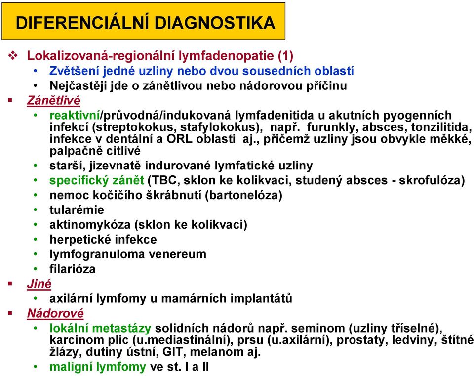 , přičemž uzliny jsou obvykle měkké, palpačně citlivé starší, jizevnatě indurované lymfatické uzliny specifický zánět (TBC, sklon ke kolikvaci, studený absces - skrofulóza) nemoc kočičího škrábnutí