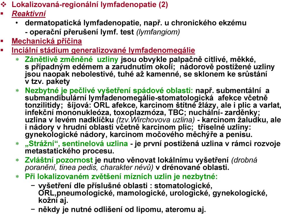 postižené uzliny jsou naopak nebolestivé, tuhé až kamenné, se sklonem ke srůstání v tzv. pakety Nezbytné je pečlivé vyšetření spádové oblasti: např.