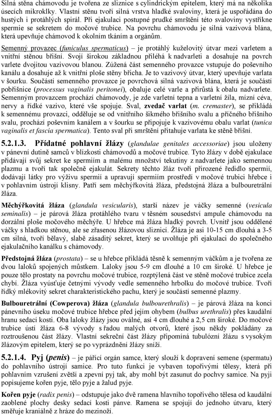 Při ejakulaci postupné prudké smrštění této svaloviny vystříkne spermie se sekretem do močové trubice. Na povrchu chámovodu je silná vazivová blána, která upevňuje chámovod k okolním tkáním a orgánům.