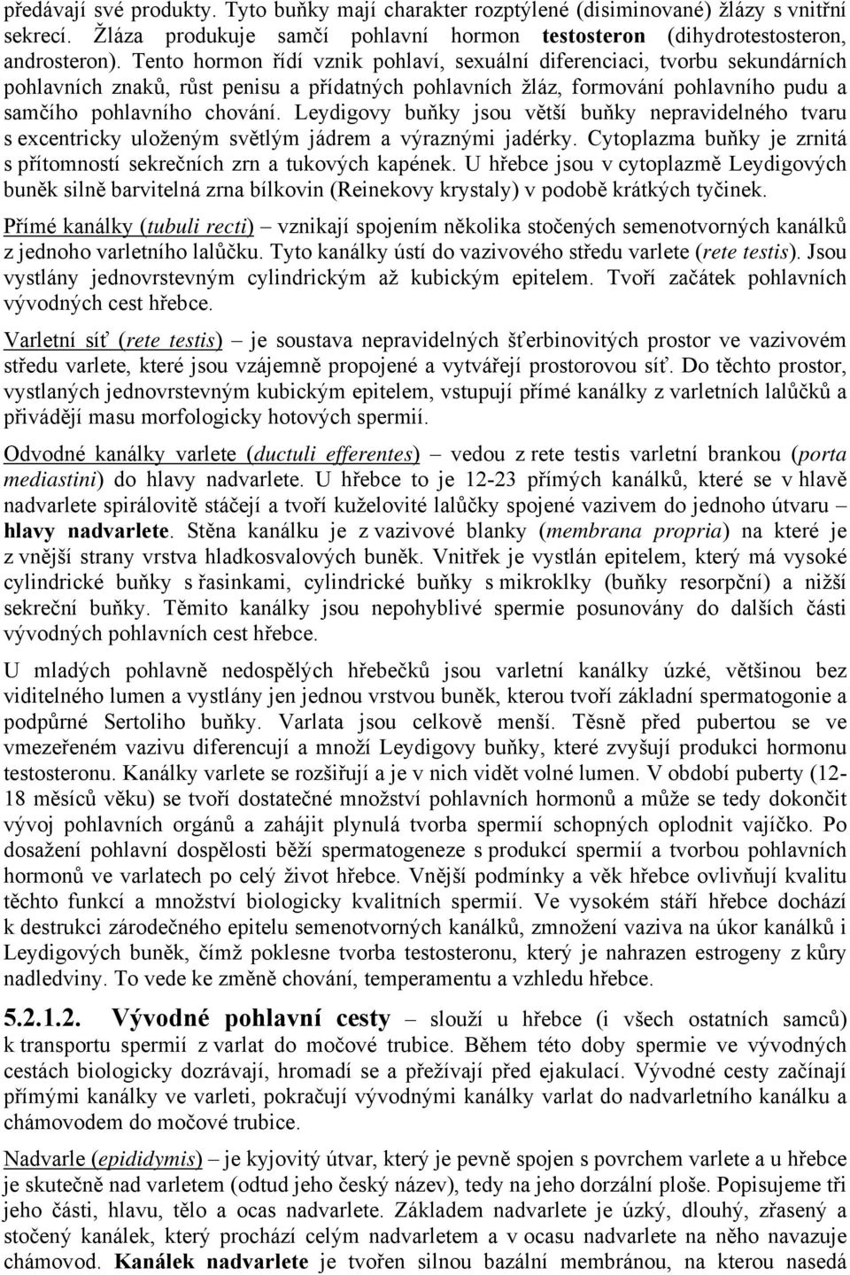 Leydigovy buňky jsou větší buňky nepravidelného tvaru s excentricky uloženým světlým jádrem a výraznými jadérky. Cytoplazma buňky je zrnitá s přítomností sekrečních zrn a tukových kapének.