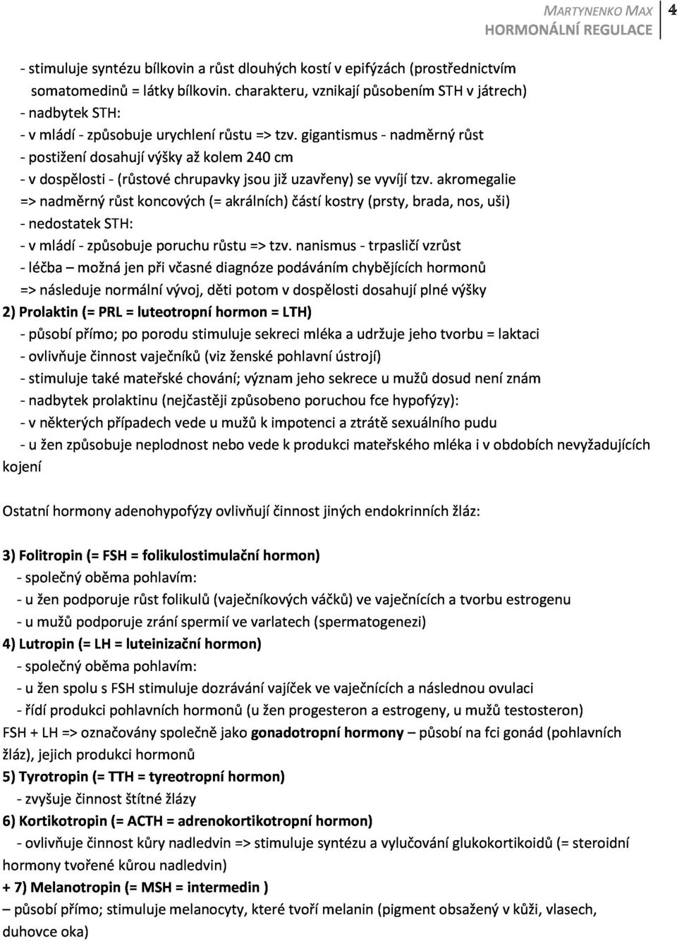 gigantismus vznikají působením - nadměrný STH růst v játrech) => dospělosti nadměrný -(růstové koncových chrupavky (= akrálních) jsou již uzavřeny) částí kostry se (prsty, vyvíjí tzv.