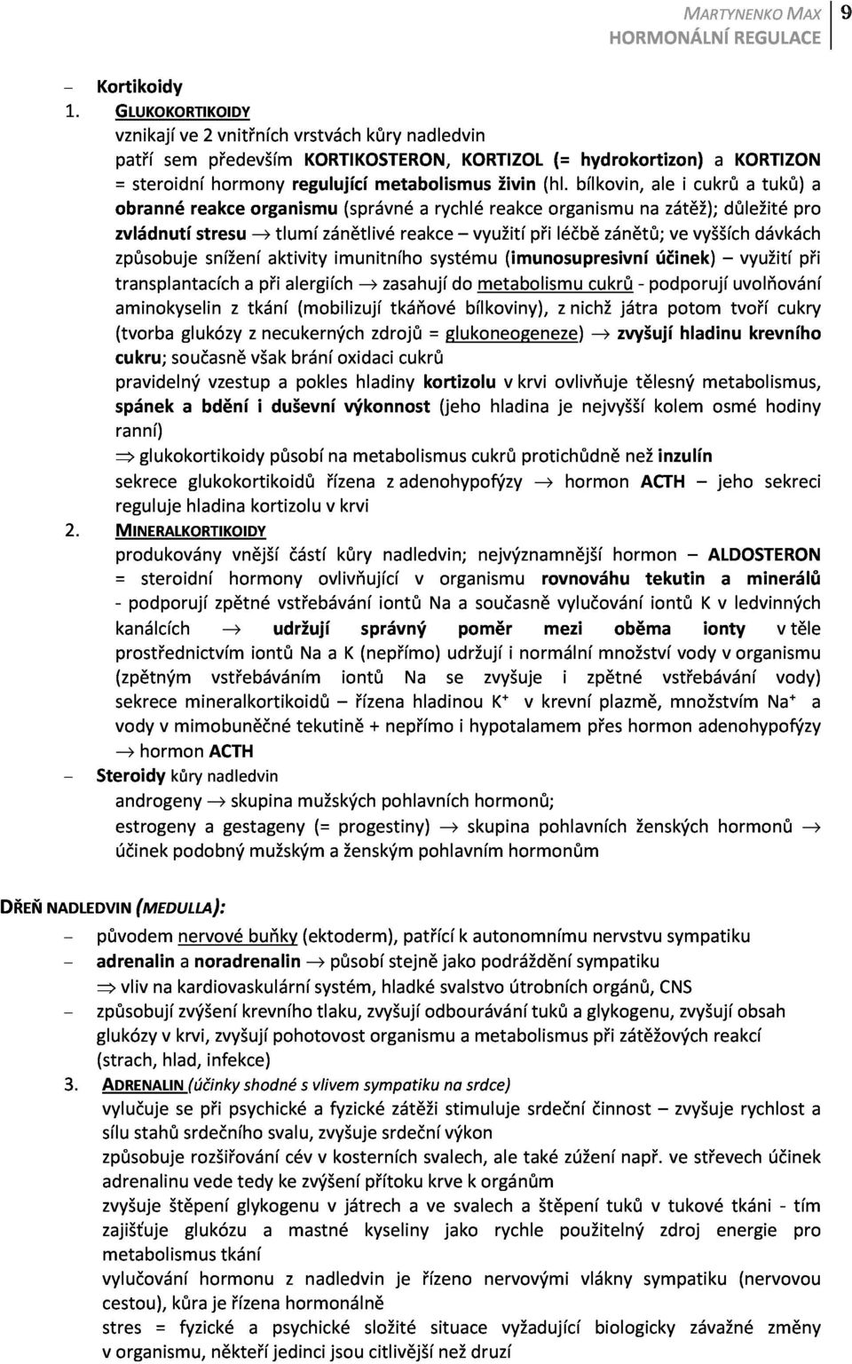 (= bílkovin, hydrokortizon) ale i cukrů a KORTIZON způsobuje reakce stresu organismu tlumí zánětlivé (správné reakce a rychlé využití reakce při organismu léčbě zánětů; na zátěž); ve vyšších důležité