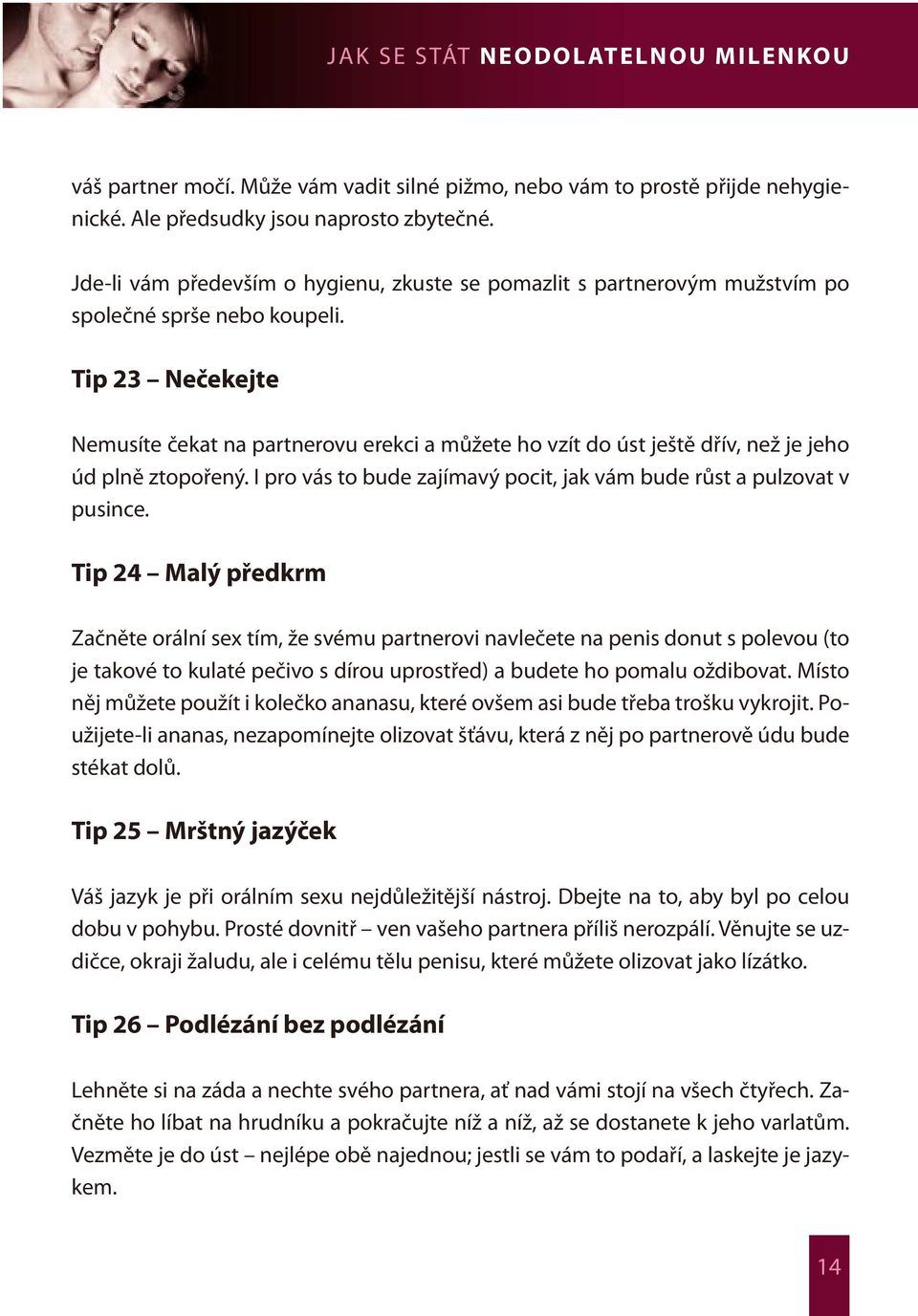 Tip 23 Nečekejte Nemusíte čekat na partnerovu erekci a můžete ho vzít do úst ještě dřív, než je jeho úd plně ztopořený. I pro vás to bude zajímavý pocit, jak vám bude růst a pulzovat v pusince.