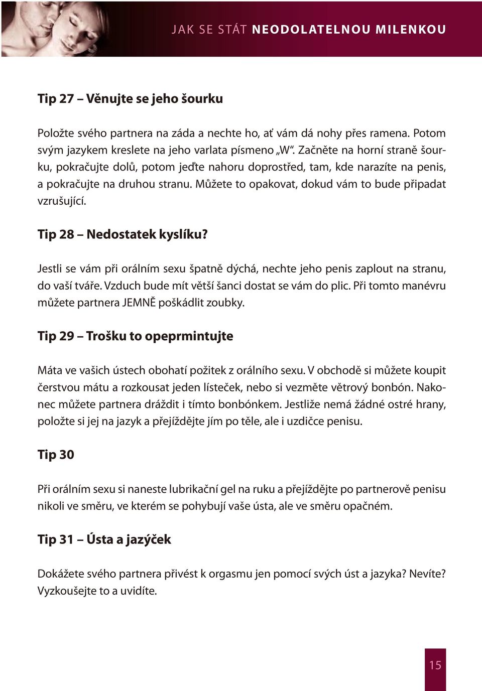 Tip 28 Nedostatek kyslíku? Jestli se vám při orálním sexu špatně dýchá, nechte jeho penis zaplout na stranu, do vaší tváře. Vzduch bude mít větší šanci dostat se vám do plic.