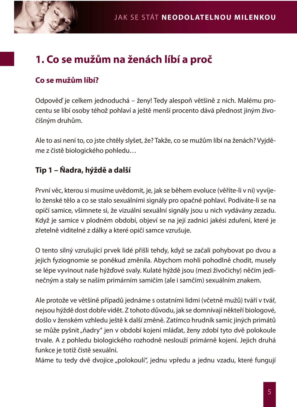 Vyjděme z čistě biologického pohledu Tip 1 Ňadra, hýždě a další První věc, kterou si musíme uvědomit, je, jak se během evoluce (věříte-li v ni) vyvíjelo ženské tělo a co se stalo sexuálními signály