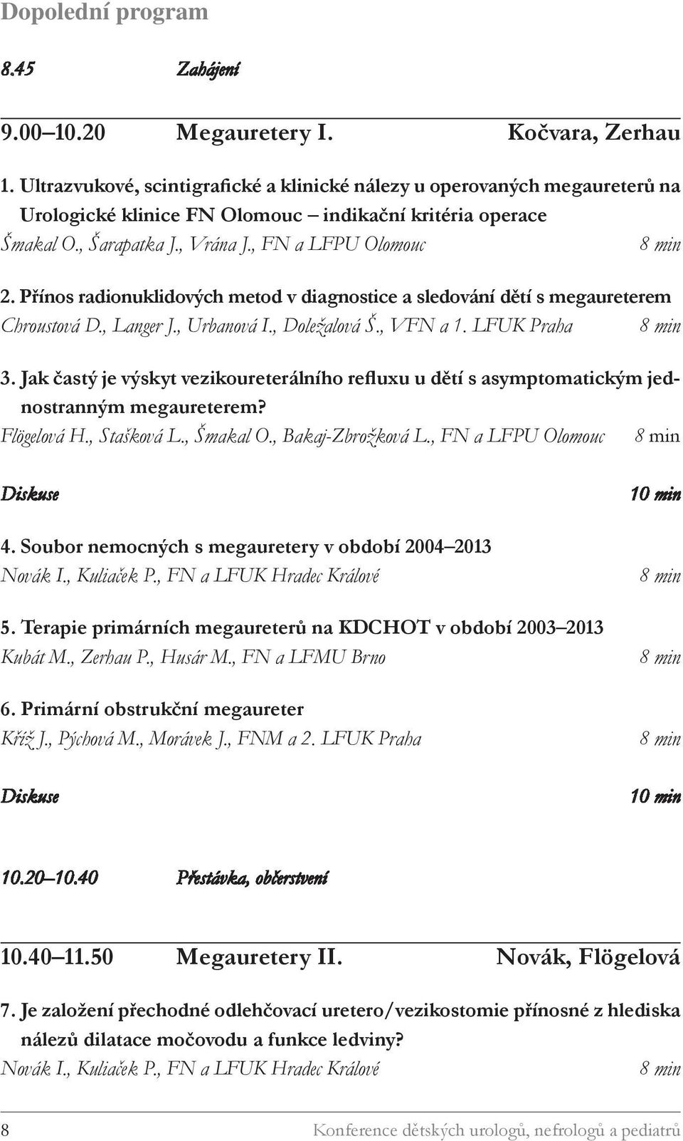 Přínos radionuklidových metod v diagnostice a sledování dětí s megaureterem Chroustová D., Langer J., Urbanová I., Doležalová Š., VFN a 1. LFUK Praha 3.