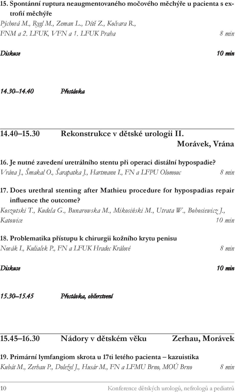 , FN a LFPU Olomouc 17. Does urethral stenting after Mathieu procedure for hypospadias repair influence the outcome? Koszutski T., Kudela G., Bunarowska M., Mikosiński M., Utrata W., Bohosiewicz J.