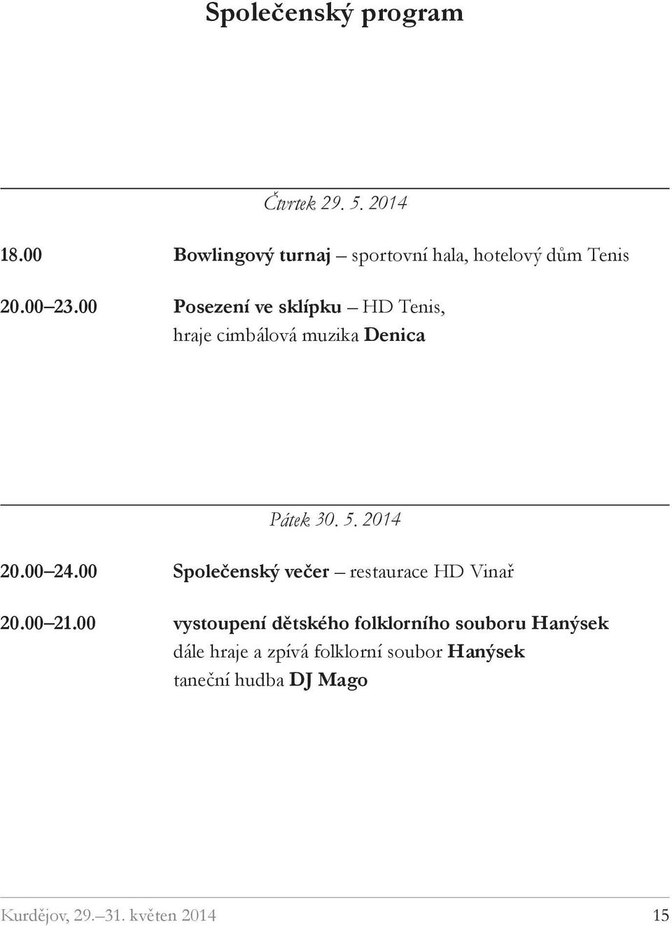 00 Posezení ve sklípku HD Tenis, hraje cimbálová muzika Denica Pátek 30. 5. 2014 20.00 24.