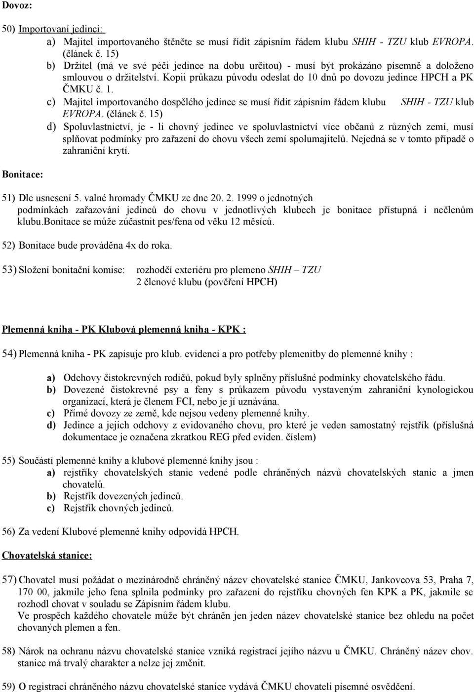 dnů po dovozu jedince HPCH a PK ČMKU č. 1. c) Majitel importovaného dospělého jedince se musí řídit zápisním řádem klubu SHIH - TZU klub EVROPA. (článek č.