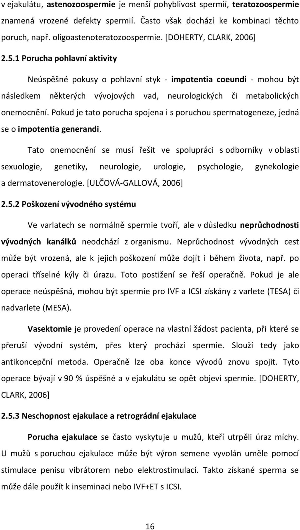 Pokud je tato porucha spojena i s poruchou spermatogeneze, jedná se o impotentia generandi.