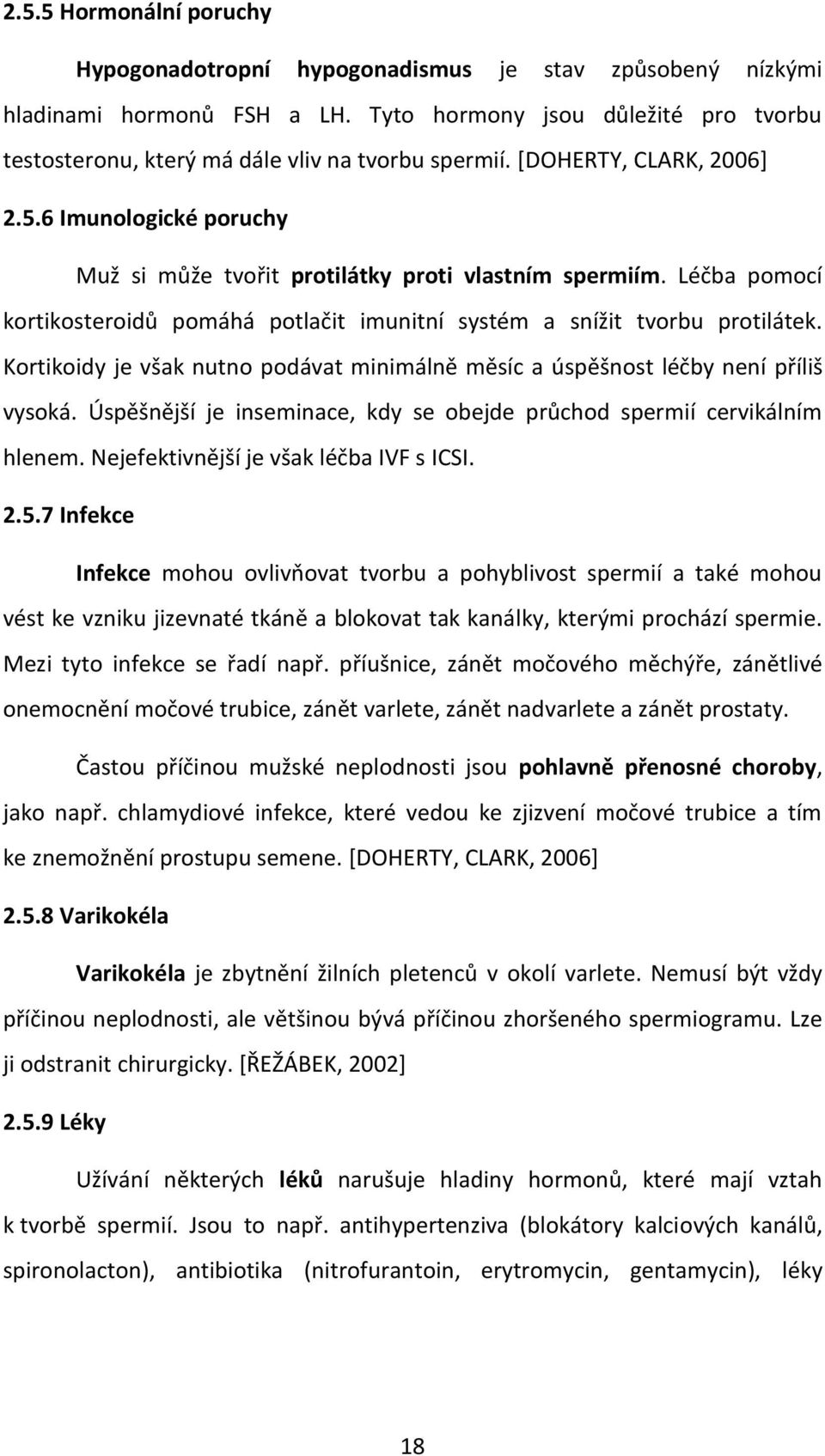 Kortikoidy je však nutno podávat minimálně měsíc a úspěšnost léčby není příliš vysoká. Úspěšnější je inseminace, kdy se obejde průchod spermií cervikálním hlenem.