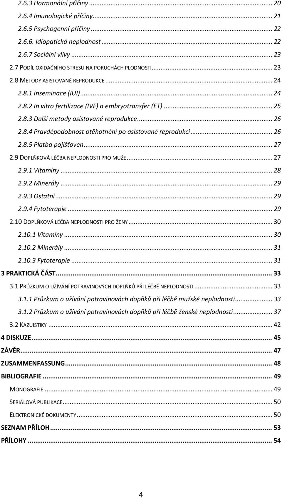 .. 26 2.8.4 Pravděpodobnost otěhotnění po asistované reprodukci... 26 2.8.5 Platba pojišťoven... 27 2.9 DOPLŇKOVÁ LÉČBA NEPLODNOSTI PRO MUŽE... 27 2.9.1 Vitamíny... 28 2.9.2 Minerály... 29 2.9.3 Ostatní.