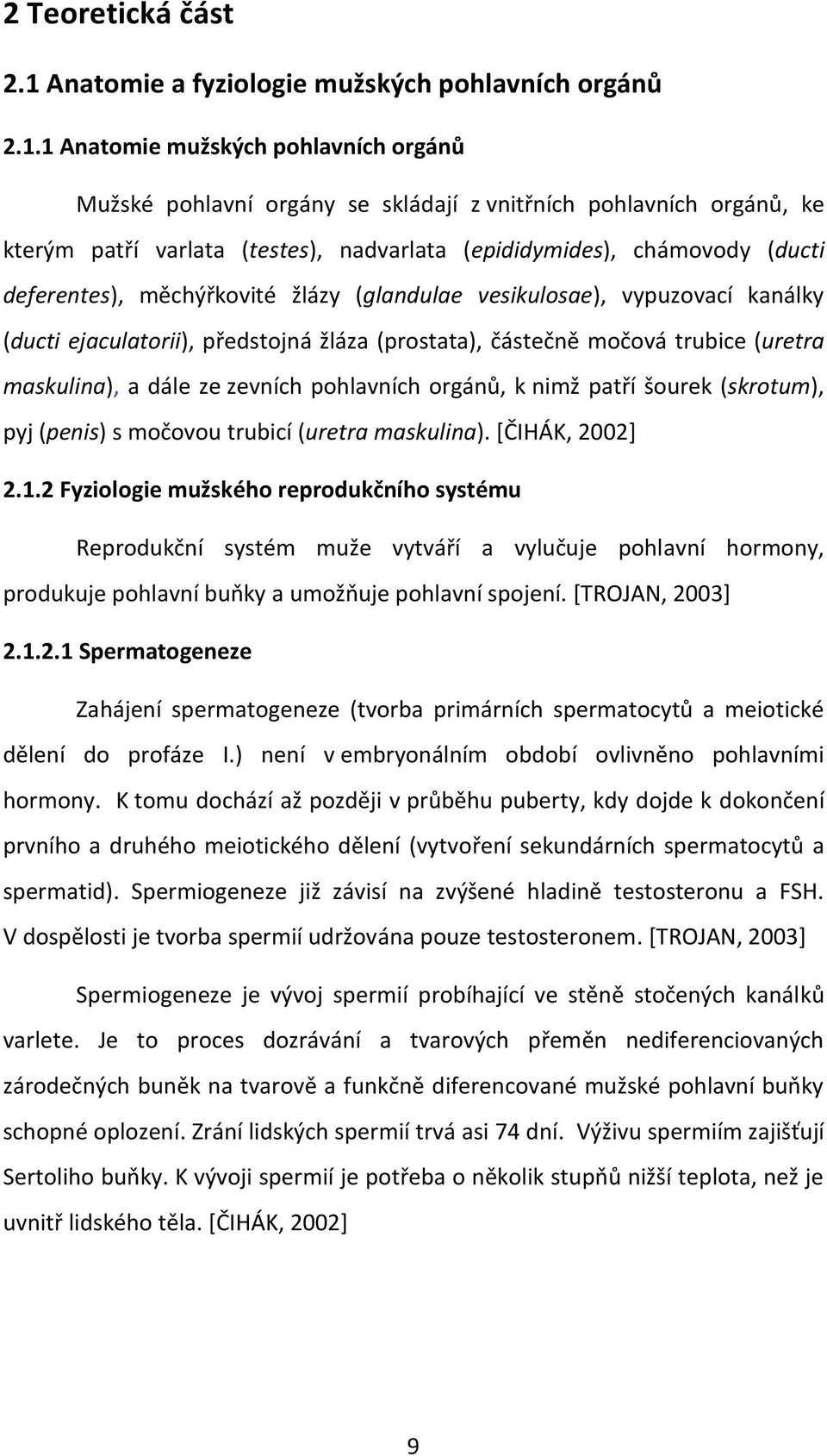 1 Anatomie mužských pohlavních orgánů Mužské pohlavní orgány se skládají z vnitřních pohlavních orgánů, ke kterým patří varlata (testes), nadvarlata (epididymides), chámovody (ducti deferentes),