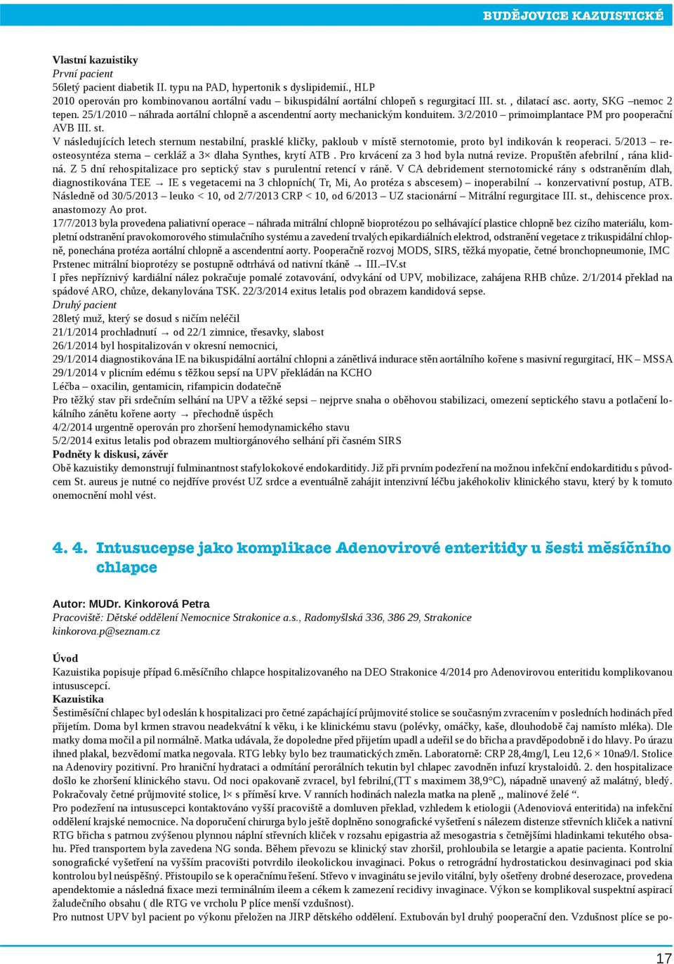 25/1/2010 náhrada aortální chlopně a ascendentní aorty mechanickým konduitem. 3/2/2010 primoimplantace PM pro pooperační AVB III. st.